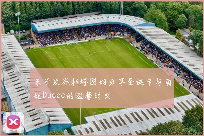 亲子装亮相塔图姆分享圣诞节与萌娃Duece的温馨时刻