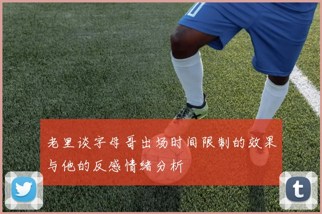 老里谈字母哥出场时间限制的效果与他的反感情绪分析