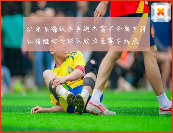 法尔克确认杰克逊冬窗不会离开拜仁将继续为球队效力至赛季结束